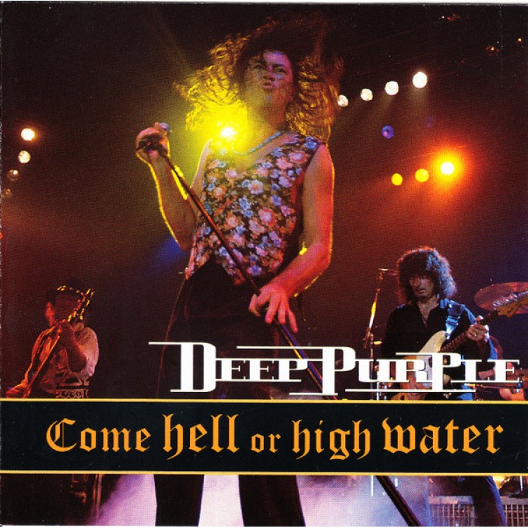 DEEP PURPLE - COME HELL OR HIGH WATER