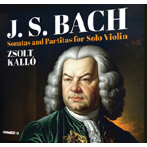 Kalló Zsolt - Johann Sebastian Bach: Sonatas and Partitas for Solo Violin, BWV 1001-1006