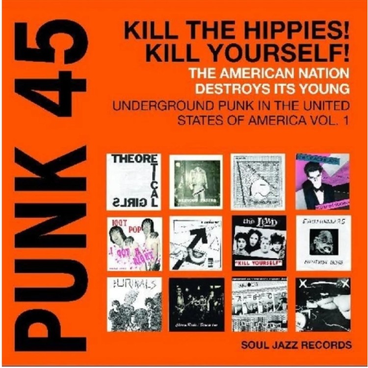 SOUL JAZZ RECORDS PRESENTS - Punk 45: Kill The Hippies! Kill Yourself! - The American Nation Destroys Its Young: Underground Punk