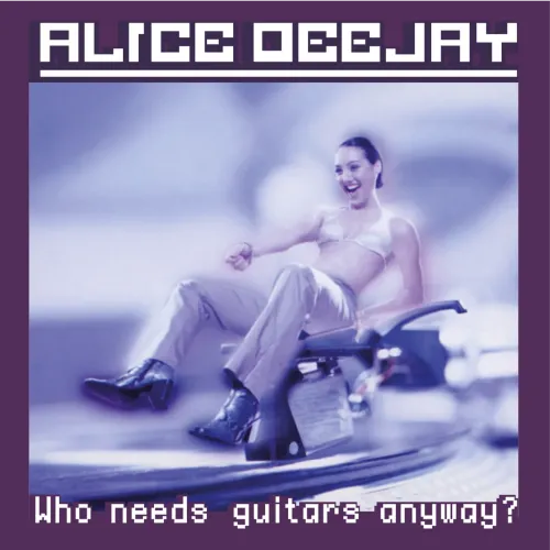 Alice Deejay - Who Needs Guitars Anyway?