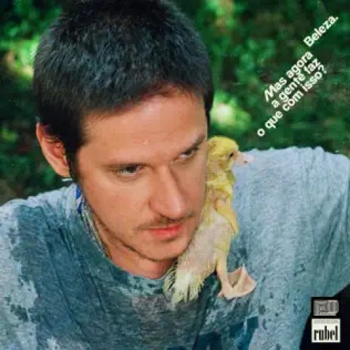 Rubel - Beleza. Mas Agora a Gente Faz O Que Com Isso?