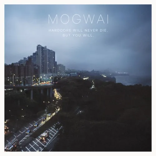 Mogwai - Hardcore Will Never Die But You Will