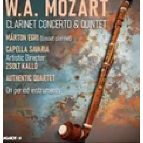 Capella Savaria, Egri Márton, Kalló Zsolt - Mozart: Clarinet Concerto & Quintet (Szerző: Wolfgang Amadeus Mozart)
